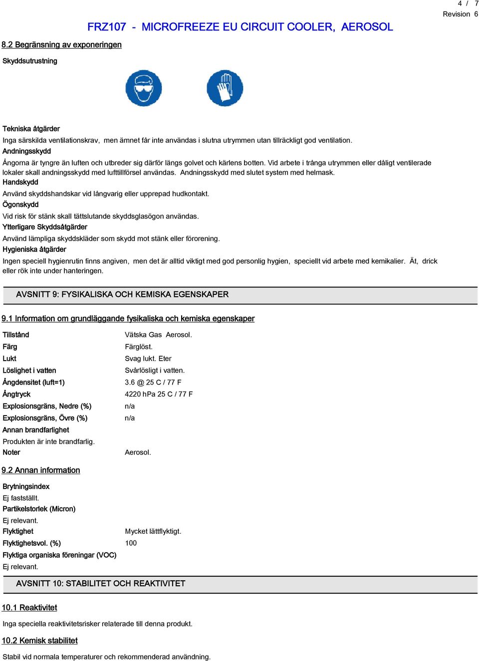 Vid arbete i trånga utrymmen eller dåligt ventilerade lokaler skall andningsskydd med lufttillförsel användas. Andningsskydd med slutet system med helmask.