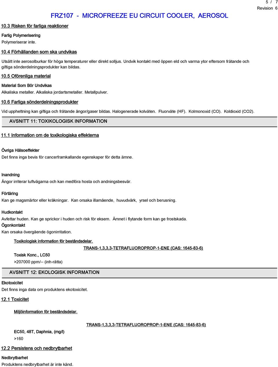 Alkaliska jordartsmetaller. Metallpulver. 10.6 Farliga sönderdelningsprodukter Vid upphettning kan giftiga och frätande ångor/gaser bildas. Halogenerade kolväten. Fluorväte (HF). Kolmonoxid (CO).