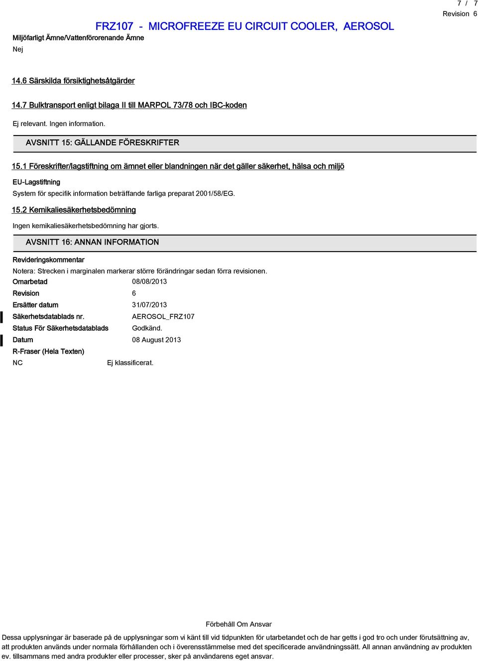 1 Föreskrifter/lagstiftning om ämnet eller blandningen när det gäller säkerhet, hälsa och miljö EU-Lagstiftning System för specifik information beträffande farliga preparat 2001/58/EG. 15.