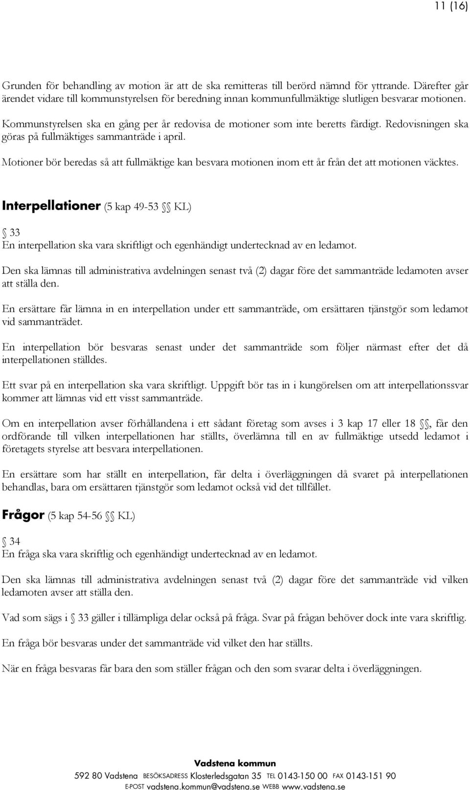 Redovisningen ska göras på fullmäktiges sammanträde i april. Motioner bör beredas så att fullmäktige kan besvara motionen inom ett år från det att motionen väcktes.