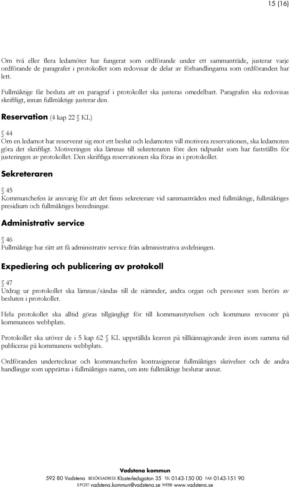 Reservation (4 kap 22 KL) 44 Om en ledamot har reserverat sig mot ett beslut och ledamoten vill motivera reservationen, ska ledamoten göra det skriftligt.