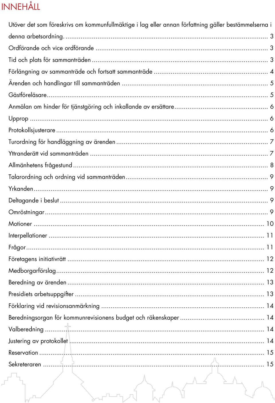 .. 5 Anmälan om hinder för tjänstgöring och inkallande av ersättare... 6 Upprop... 6 Protokollsjusterare... 6 Turordning för handläggning av ärenden... 7 Yttranderätt vid sammanträden.