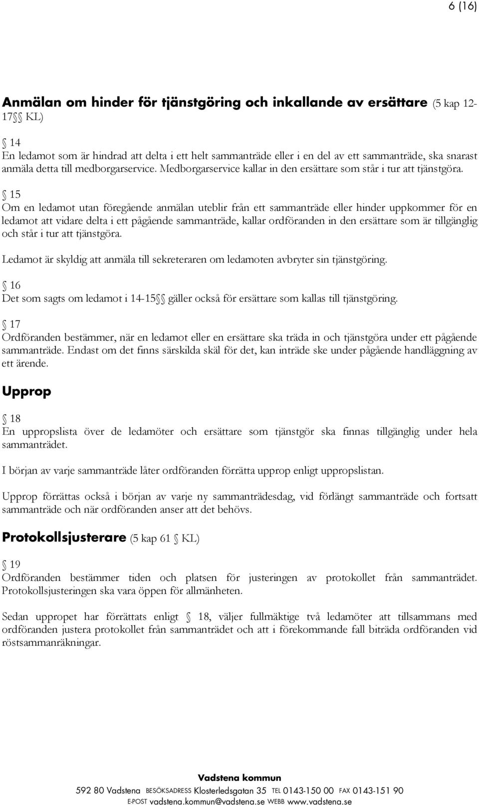 15 Om en ledamot utan föregående anmälan uteblir från ett sammanträde eller hinder uppkommer för en ledamot att vidare delta i ett pågående sammanträde, kallar ordföranden in den ersättare som är