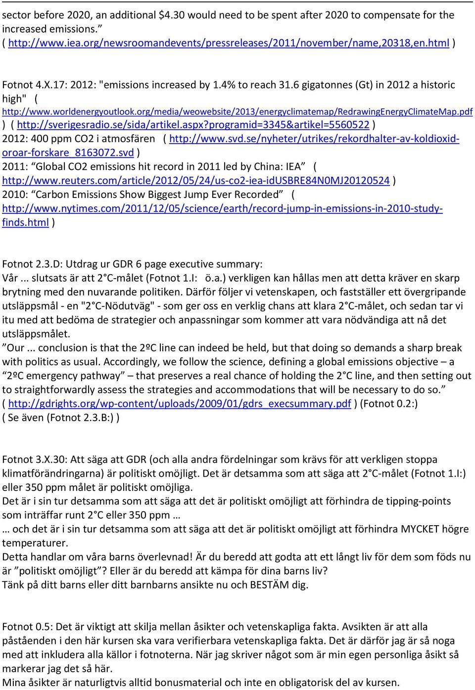 org/media/weowebsite/2013/energyclimatemap/redrawingenergyclimatemap.pdf ( http://sverigesradio.se/sida/artikel.aspx?programid=3345&artikel=5560522 2012: 400 ppm CO2 i atmosfären ( http://www.svd.