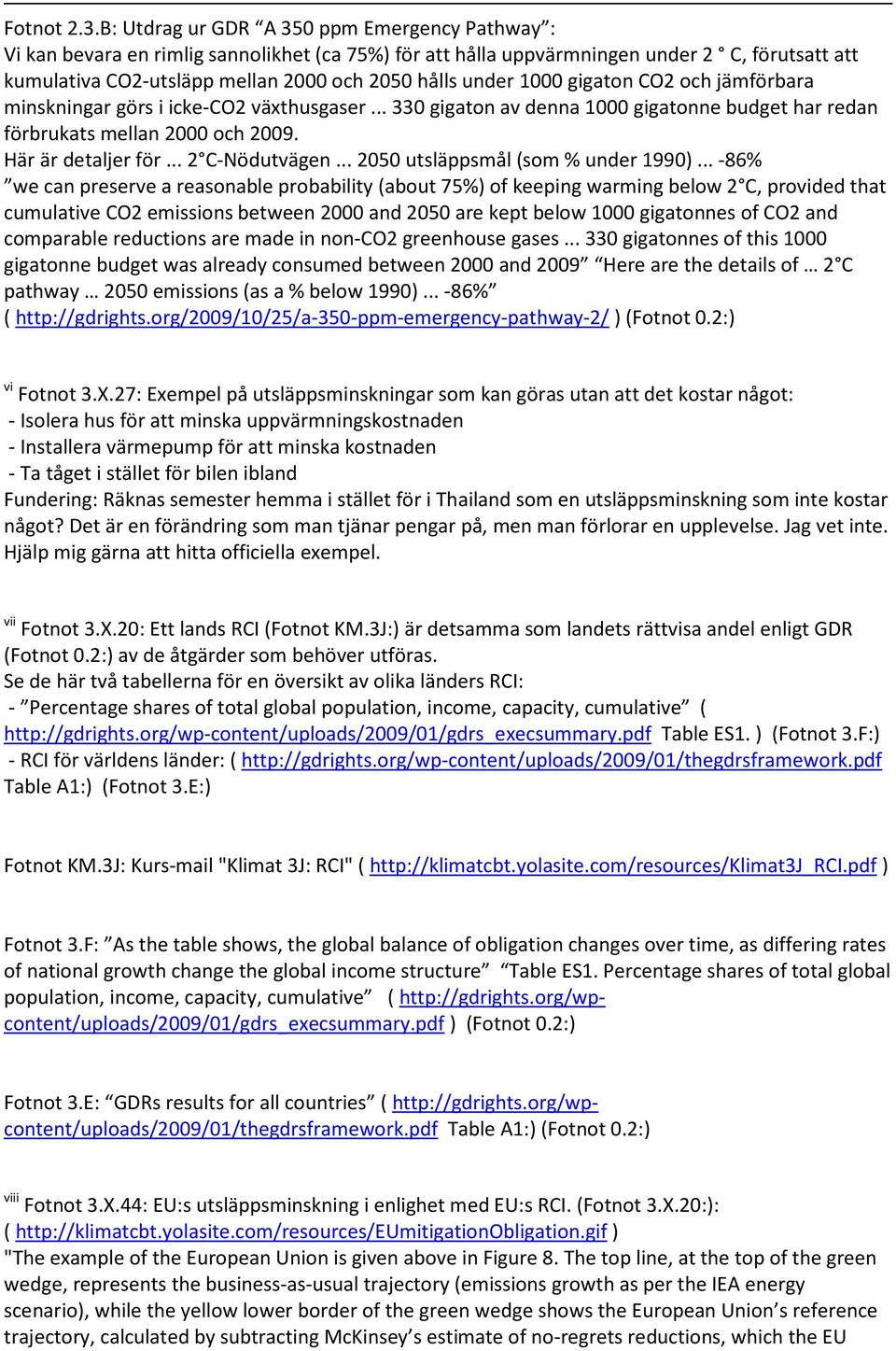 1000 gigaton CO2 och jämförbara minskningar görs i icke-co2 växthusgaser... 330 gigaton av denna 1000 gigatonne budget har redan förbrukats mellan 2000 och 2009. Här är detaljer för... 2 C-Nödutvägen.