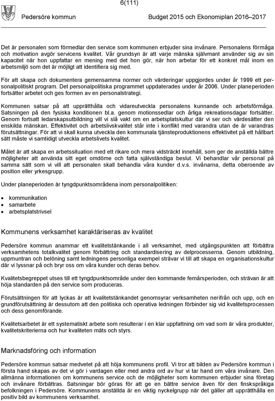 identifiera sig med. För att skapa och dokumentera gemensamma normer och värderingar uppgjordes under år 1999 ett personalpolitiskt program.