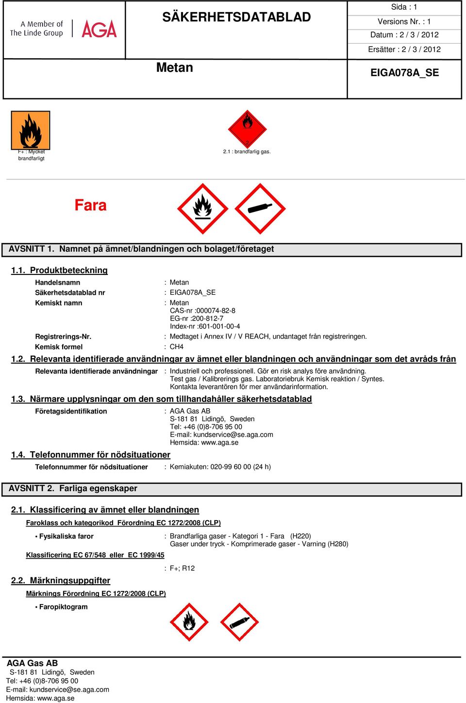 8 EG-nr :200-812-7 Index-nr :601-001-00-4 : Medtaget i Annex IV / V REACH, undantaget från registreringen. : CH4 1.2. Relevanta identifierade användningar av ämnet eller blandningen och användningar som det avråds från Relevanta identifierade användningar : Industriell och professionell.