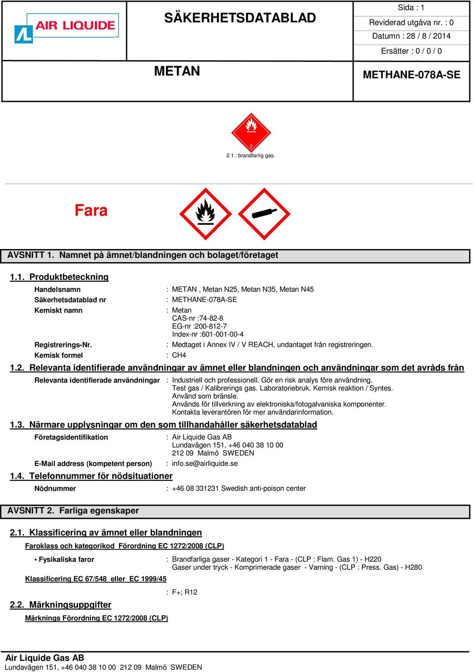 Gör en risk analys före användning. Test gas / Kalibrerings gas. Laboratoriebruk. Kemisk reaktion / Syntes. Använd som bränsle. Används för tillverkning av elektroniska/fotogalvaniska komponenter.