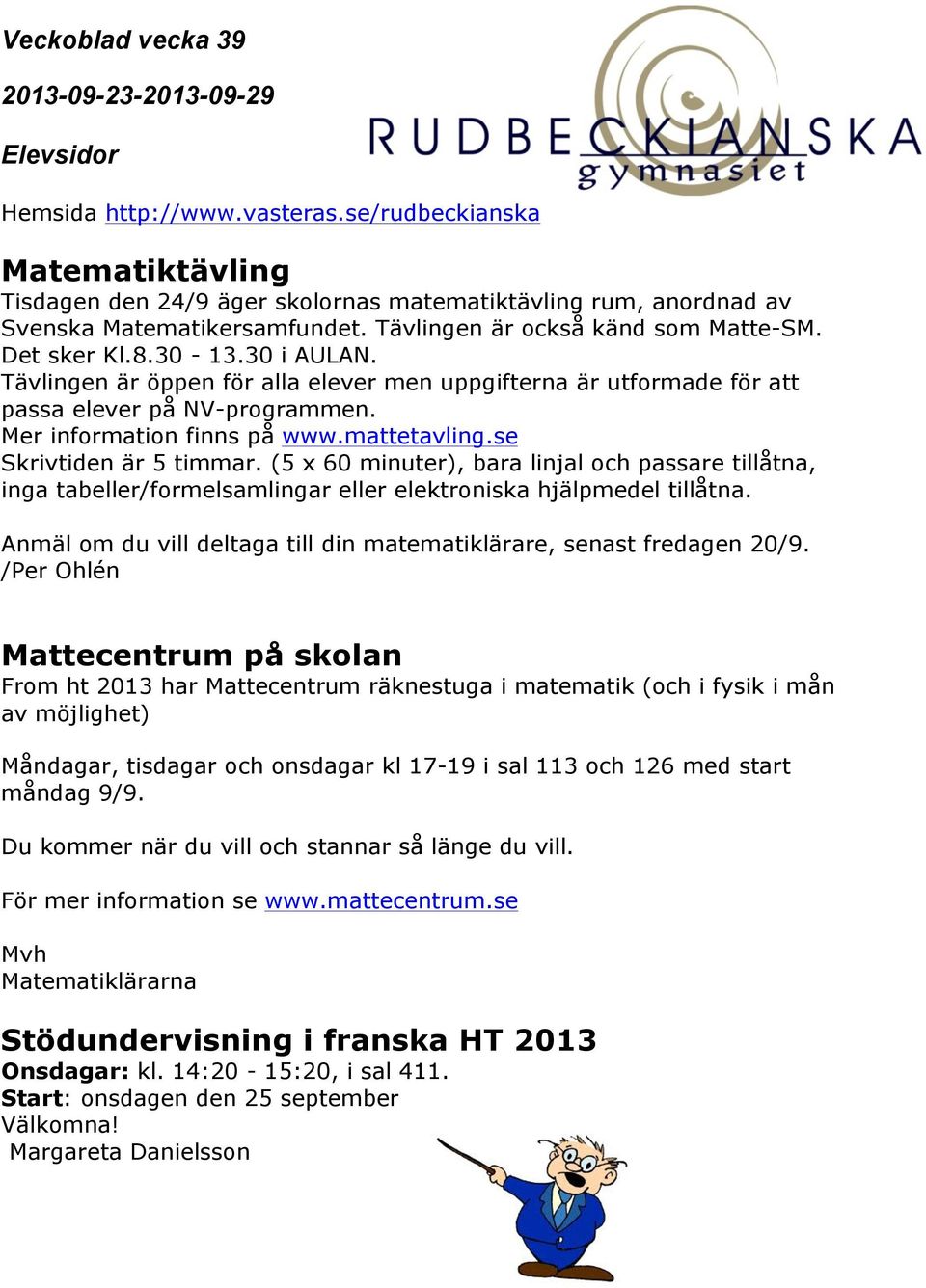 (5 x 60 minuter), bara linjal och passare tillåtna, inga tabeller/formelsamlingar eller elektroniska hjälpmedel tillåtna. Anmäl om du vill deltaga till din matematiklärare, senast fredagen 20/9.