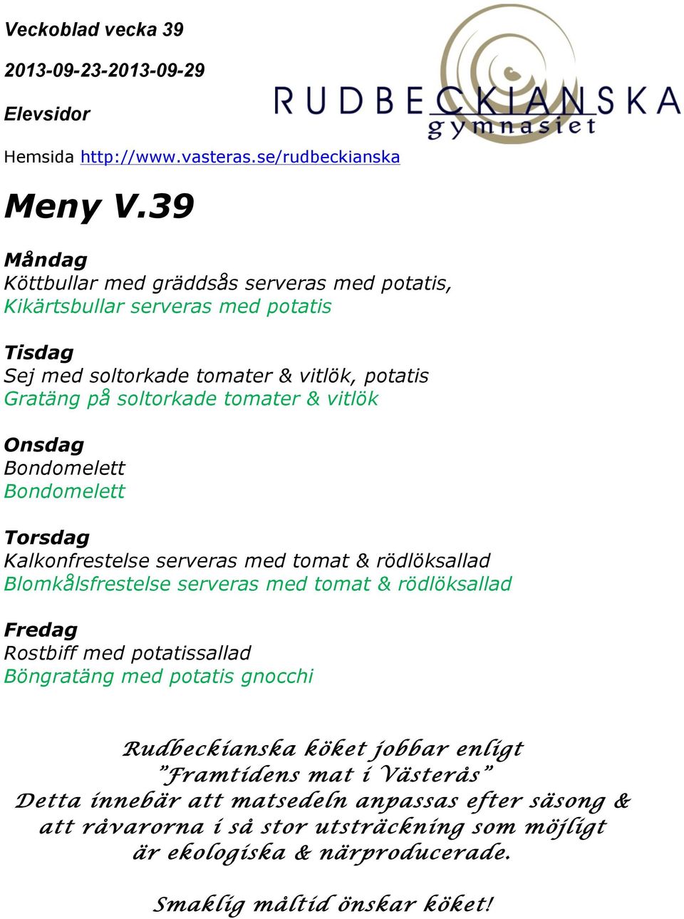 soltorkade tomater & vitlök Onsdag Bondomelett Bondomelett Torsdag Kalkonfrestelse serveras med tomat & rödlöksallad Blomkålsfrestelse serveras med tomat