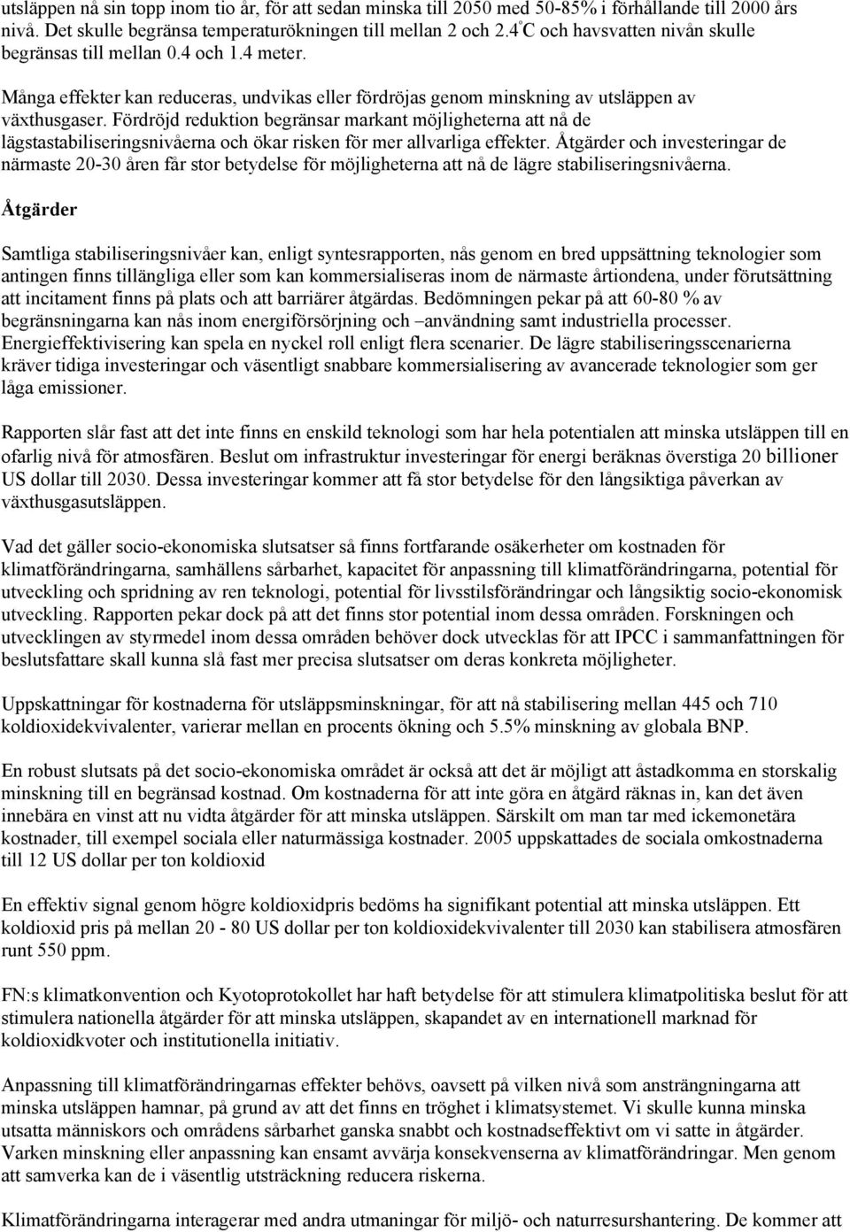 Fördröjd reduktion begränsar markant möjligheterna att nå de lägstastabiliseringsnivåerna och ökar risken för mer allvarliga effekter.