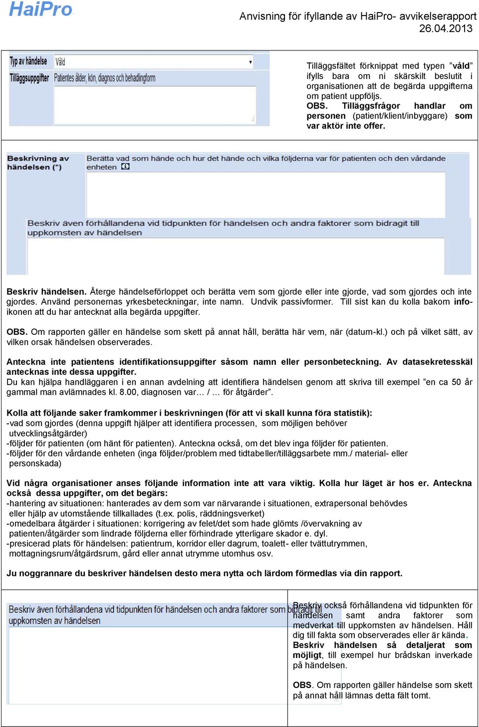 Återge händelseförloppet och berätta vem som gjorde eller inte gjorde, vad som gjordes och inte gjordes. Använd personernas yrkesbeteckningar, inte namn. Undvik passivformer.