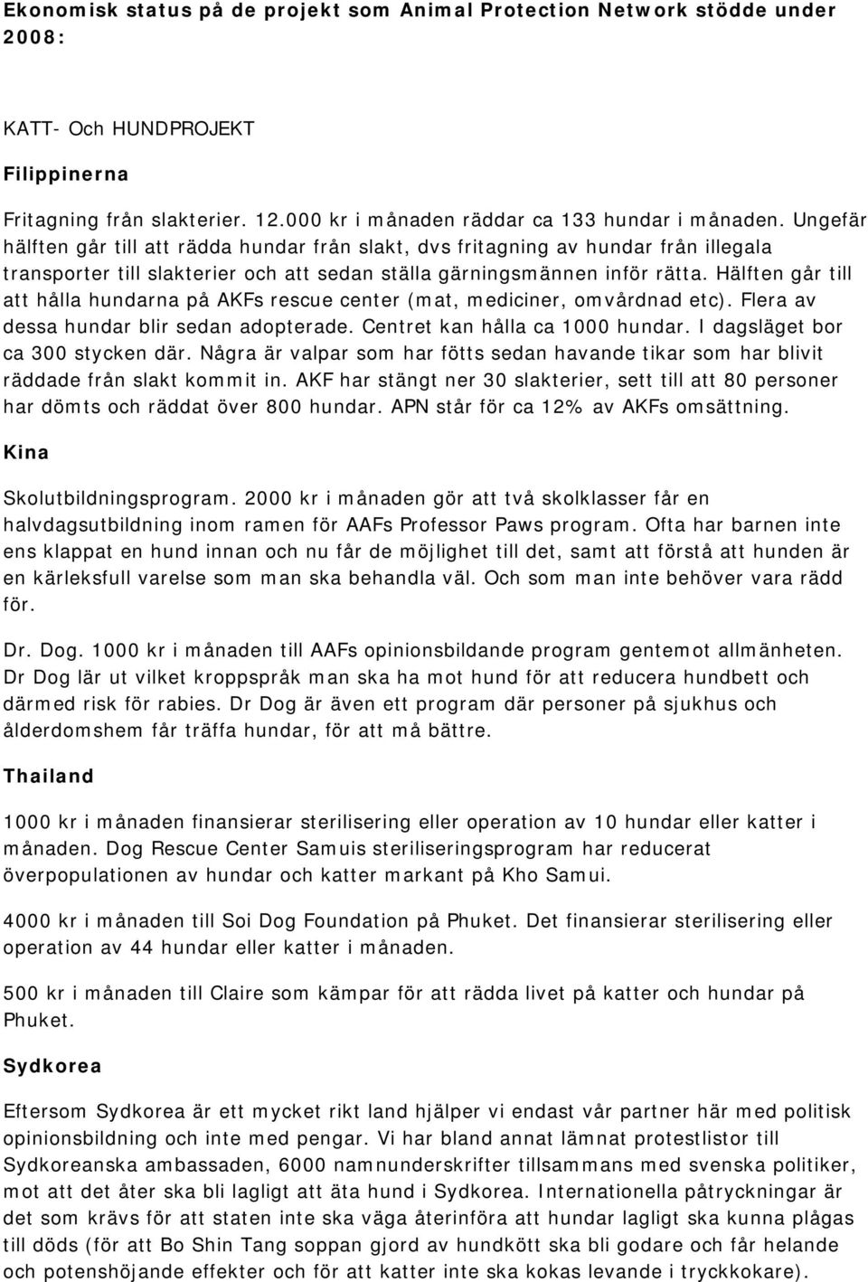 Hälften går till att hålla hundarna på AKFs rescue center (mat, mediciner, omvårdnad etc). Flera av dessa hundar blir sedan adopterade. Centret kan hålla ca 1000 hundar.