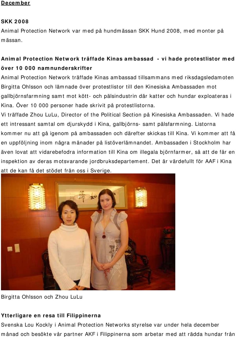 Birgitta Ohlsson och lämnade över protestlistor till den Kinesiska Ambassaden mot gallbjörnsfarmning samt mot kött- och pälsindustrin där katter och hundar exploateras i Kina.