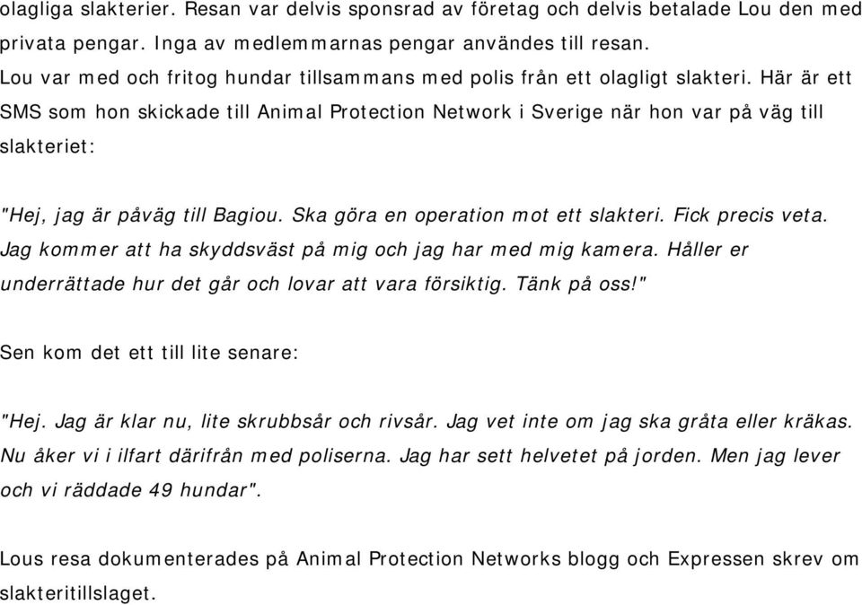 Här är ett SMS som hon skickade till Animal Protection Network i Sverige när hon var på väg till slakteriet: "Hej, jag är påväg till Bagiou. Ska göra en operation mot ett slakteri. Fick precis veta.