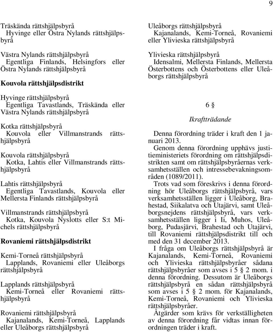 Rovaniemi rättshjälpsdistrikt Kemi-Torneå Lapplands, Rovaniemi eller Uleåborgs Lapplands Kemi-Torneå eller Rovaniemi Rovaniemi Kajanalands, Kemi-Torneå, Lapplands eller Uleåborgs Uleåborgs