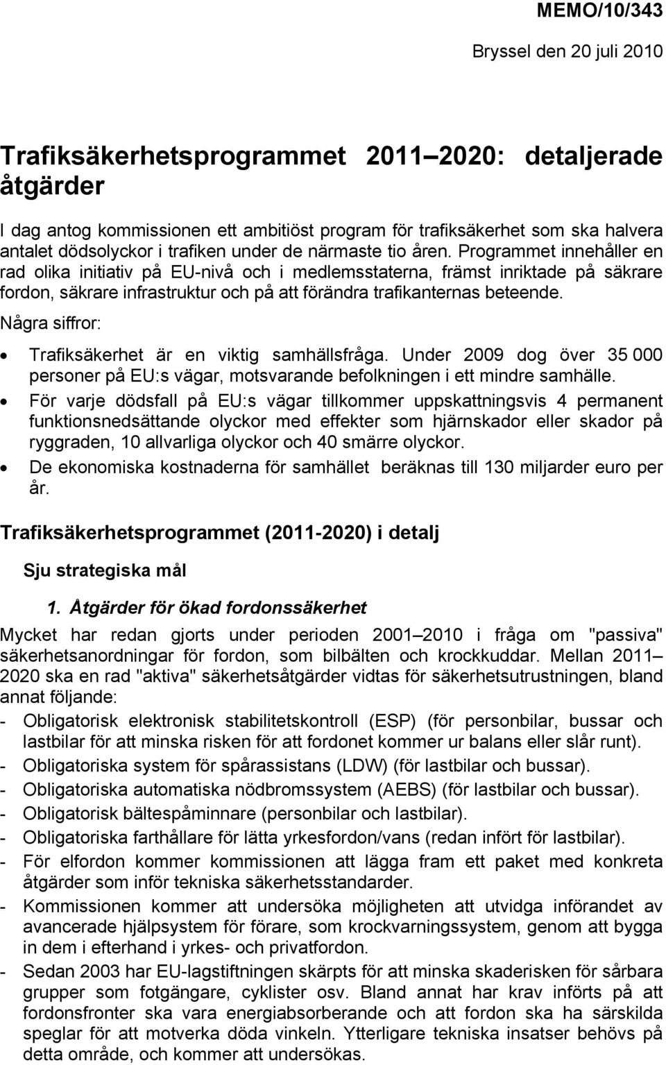 Programmet innehåller en rad olika initiativ på EU-nivå och i medlemsstaterna, främst inriktade på säkrare fordon, säkrare infrastruktur och på att förändra trafikanternas beteende.