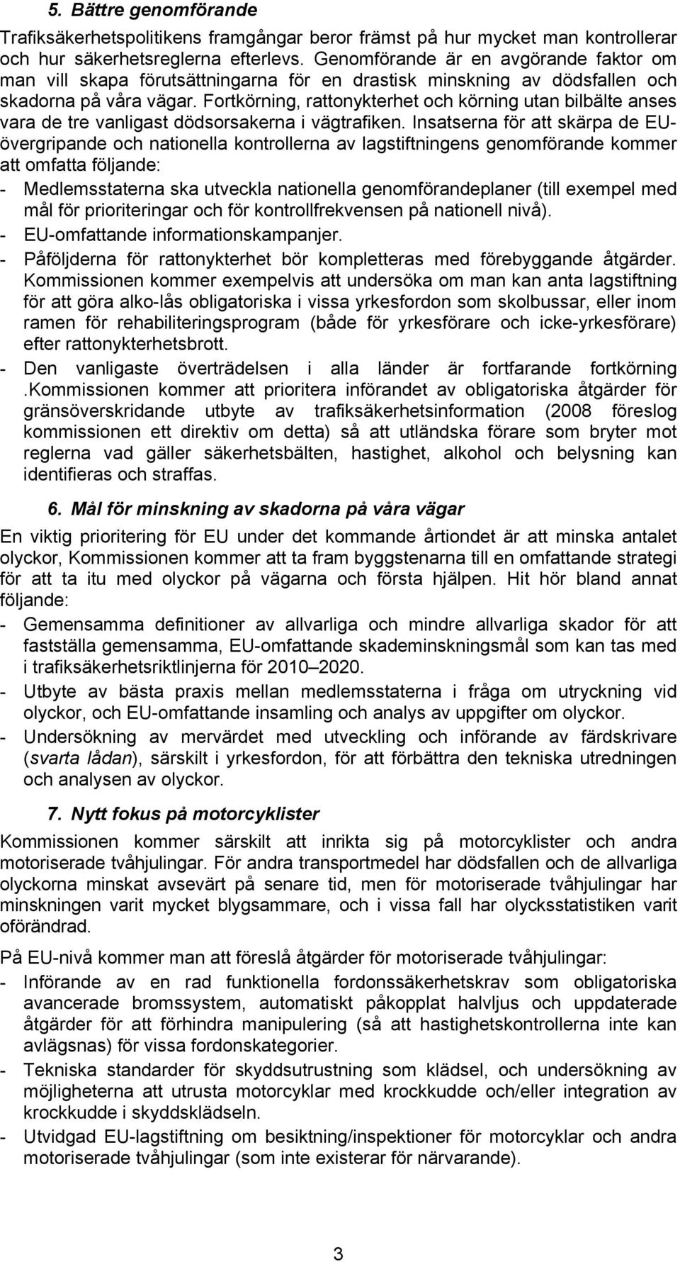 Fortkörning, rattonykterhet och körning utan bilbälte anses vara de tre vanligast dödsorsakerna i vägtrafiken.