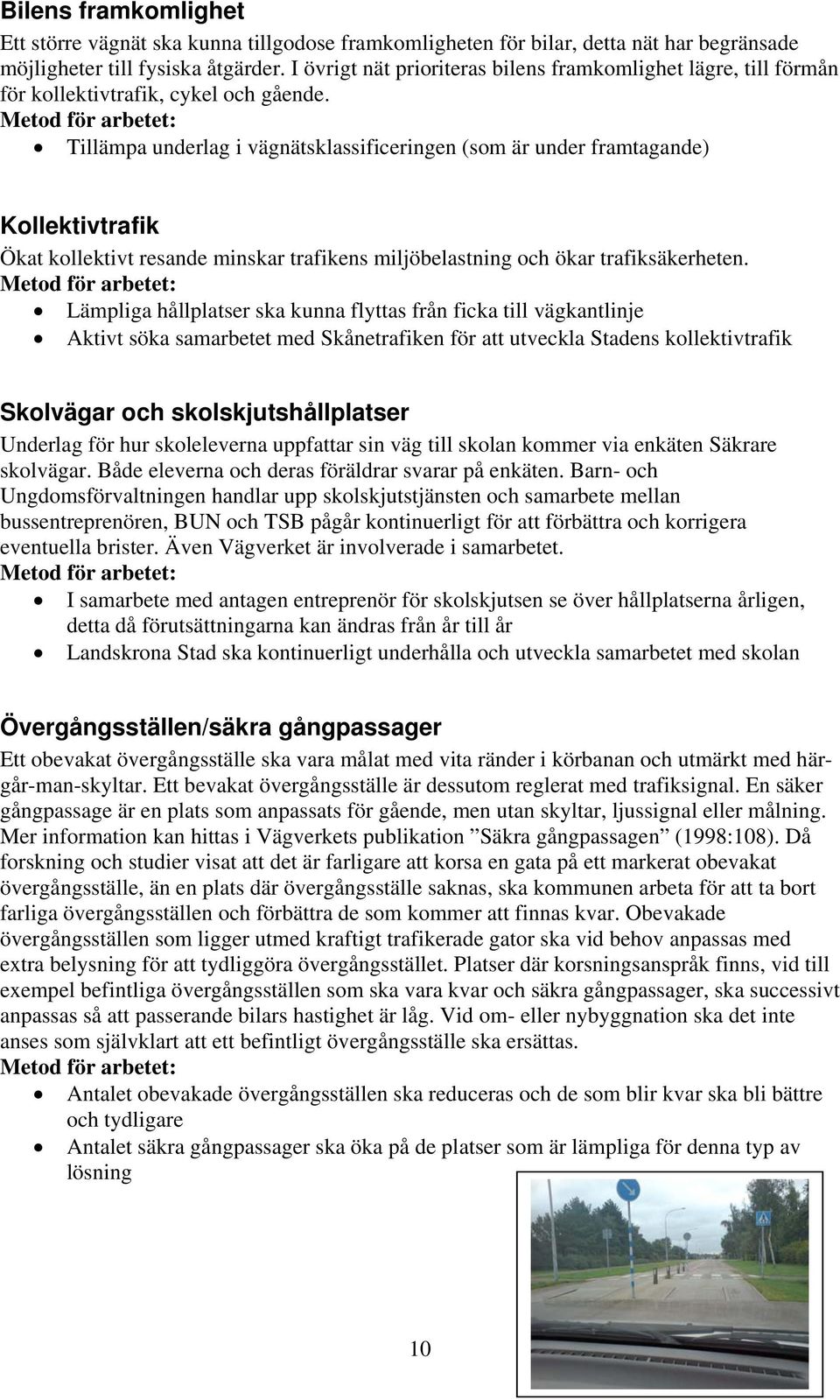 Tillämpa underlag i vägnätsklassificeringen (som är under framtagande) Kollektivtrafik Ökat kollektivt resande minskar trafikens miljöbelastning och ökar trafiksäkerheten.