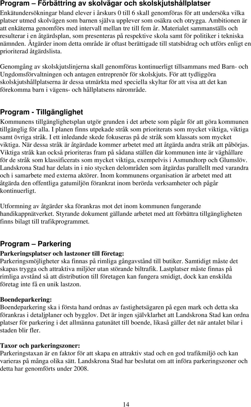 Materialet sammanställs och resulterar i en åtgärdsplan, som presenteras på respektive skola samt för politiker i tekniska nämnden.