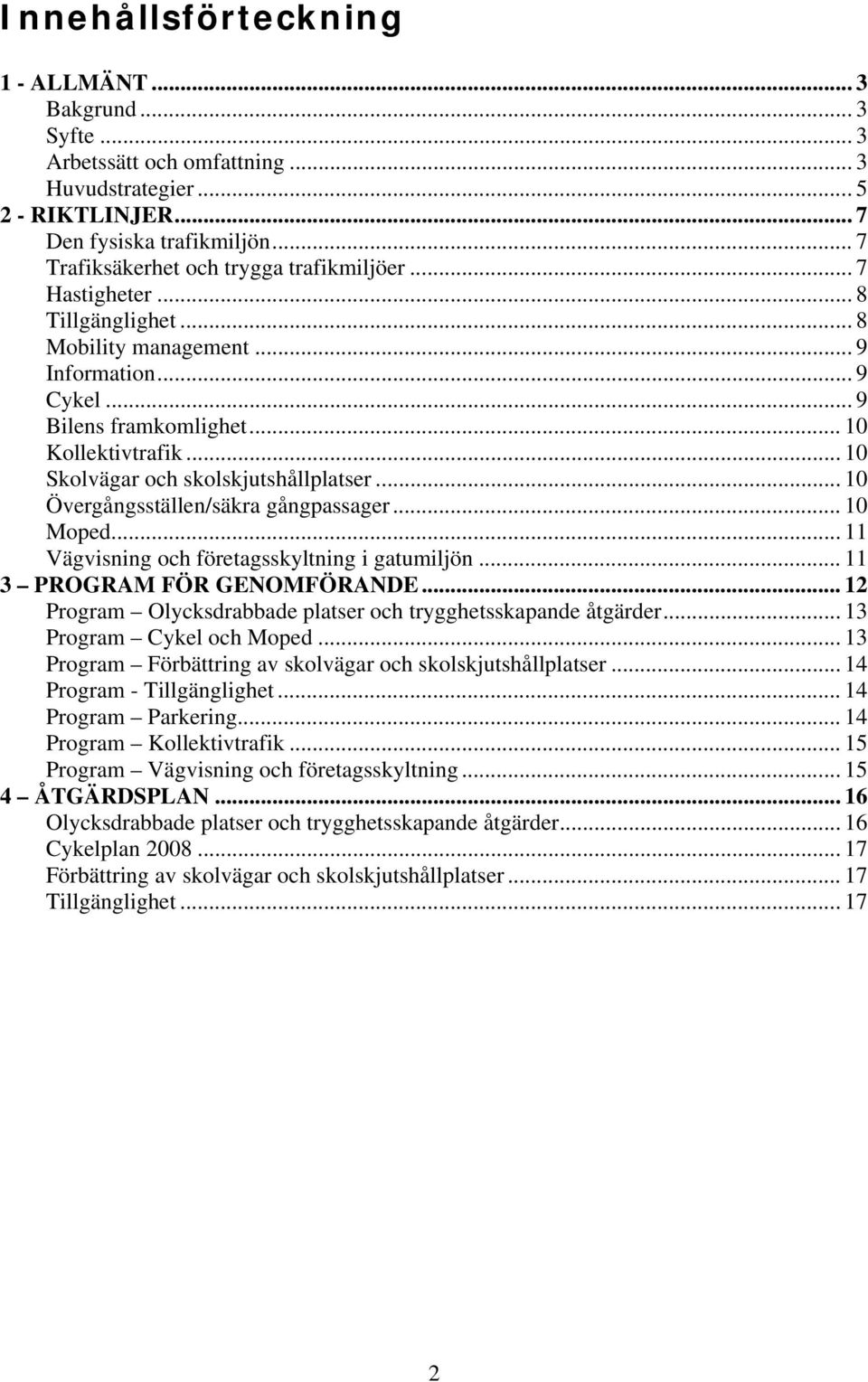 .. 10 Skolvägar och skolskjutshållplatser... 10 Övergångsställen/säkra gångpassager... 10 Moped... 11 Vägvisning och företagsskyltning i gatumiljön... 11 3 PROGRAM FÖR GENOMFÖRANDE.