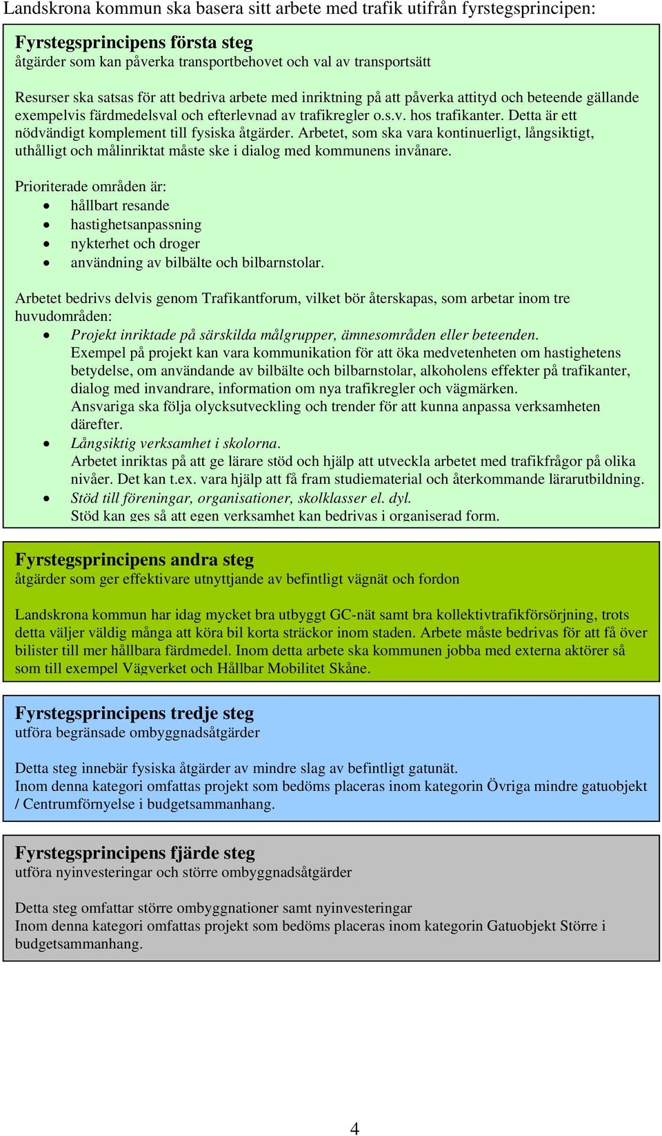 Detta är ett nödvändigt komplement till fysiska åtgärder. Arbetet, som ska vara kontinuerligt, långsiktigt, uthålligt och målinriktat måste ske i dialog med kommunens invånare.