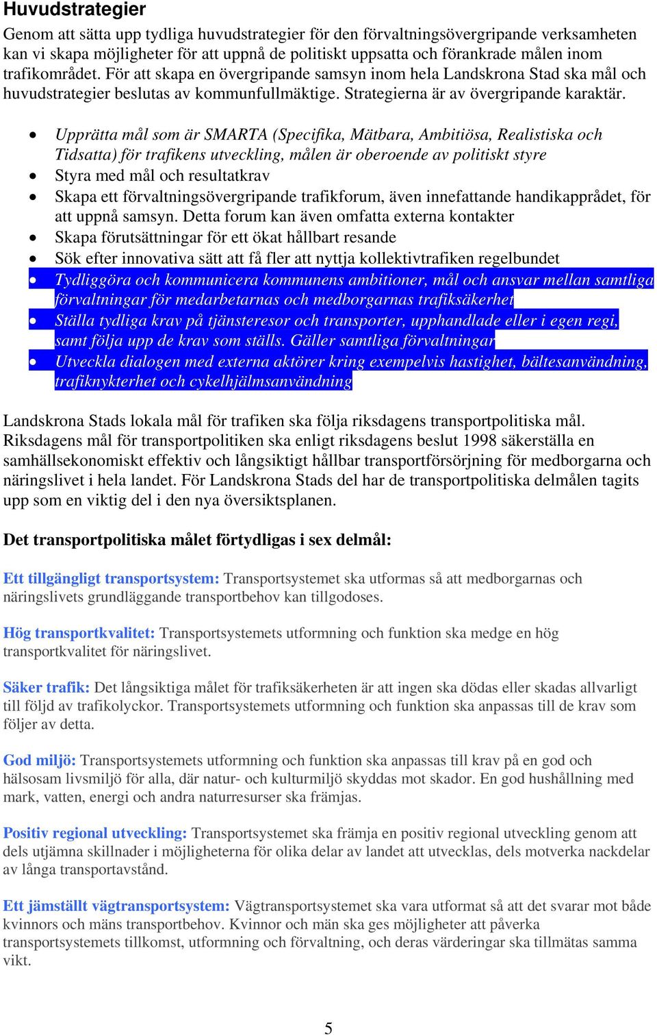 Upprätta mål som är SMARTA (Specifika, Mätbara, Ambitiösa, Realistiska och Tidsatta) för trafikens utveckling, målen är oberoende av politiskt styre Styra med mål och resultatkrav Skapa ett