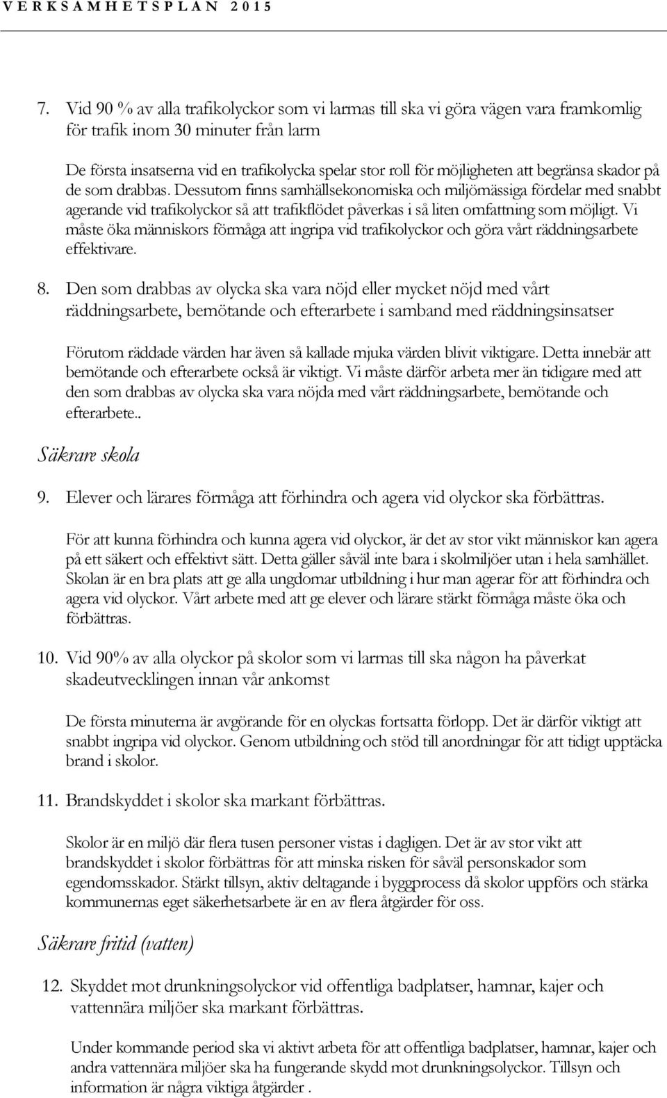 Vi måste öka människors förmåga att ingripa vid trafikolyckor och göra vårt räddningsarbete effektivare. 8.