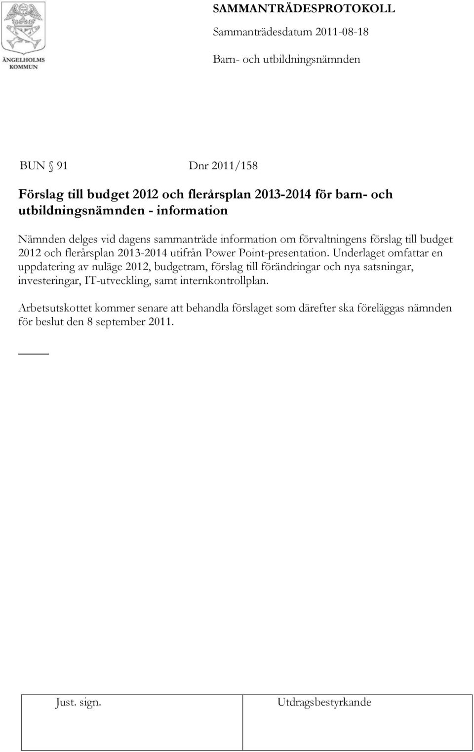 Underlaget omfattar en uppdatering av nuläge 2012, budgetram, förslag till förändringar och nya satsningar, investeringar, IT-utveckling,