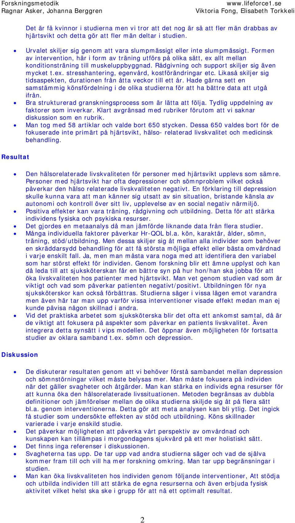 Rådgivning och support skiljer sig även mycket t.ex. stresshantering, egenvård, kostförändringar etc. Likaså skiljer sig tidsaspekten, durationen från åtta veckor till ett år.