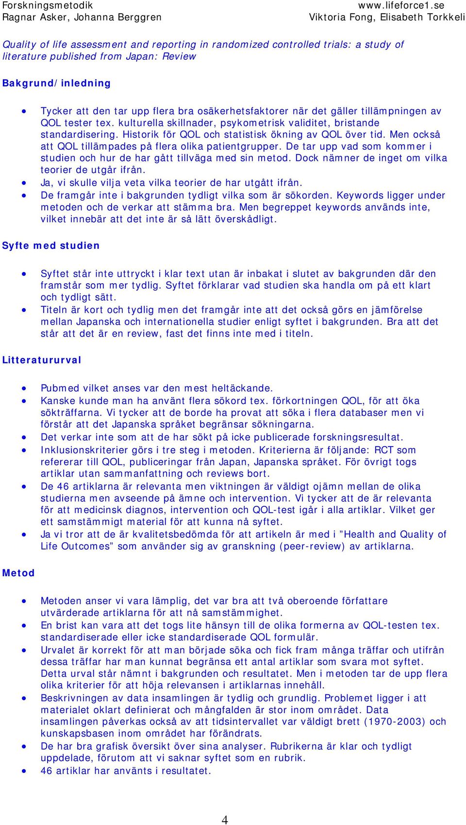 Men också att QOL tillämpades på flera olika patientgrupper. De tar upp vad som kommer i studien och hur de har gått tillväga med sin metod. Dock nämner de inget om vilka teorier de utgår ifrån.