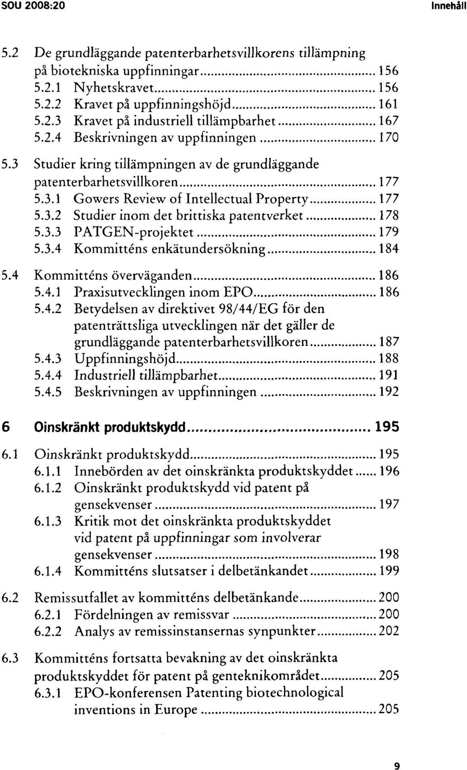 3.3 PATGEN-projektet 179 5.3.4 Kommitténs enkâtundersôkning 184 5.4 Kommitténs ôvervâganden 186 5.4.1 Praxisutvecklingen inom EPO 186 5.4.2 Betydelsen av direktivet 98/44/EG for den patentrâttsliga utvecklingen nâr det gàller de grundlàggande patenterbarhetsvillkoren 187 5.