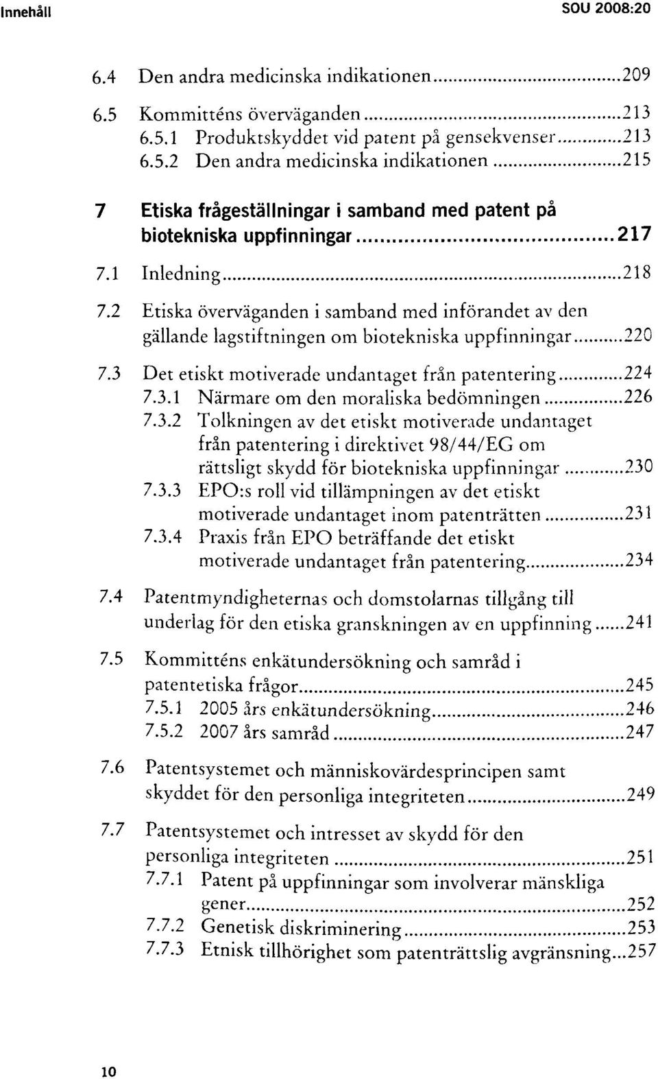 3.2 Tolkningen av det etiskt motiverade undantaget frân patentering i direktivet 98/44/EG om ràttsligt skydd for biotekniska uppfinningar 230 7.3.3 EPO:s roll vid tillâmpningen av det etiskt motiverade undantaget inom patentrâtten 231 7.