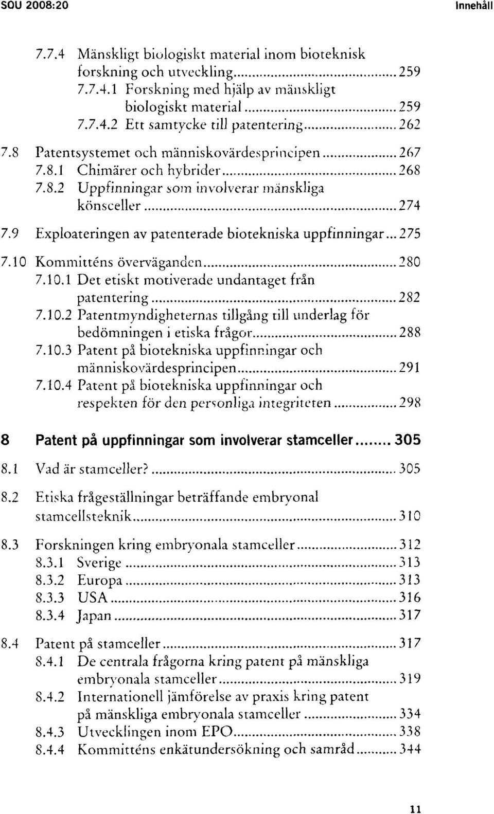 ..275 7.10 Kommitténs ôvervâganden 280 7.10.1 Det etiskt motiverade undantaget frân patentering 282 7.10.2 Patentmyndigheternas tillgâng till underlag for bedômningen i etiska frâgor 288 7.10.3 Patent pâ biotekniska uppfinningar och mânniskovàrdesprincipen 291 7'.