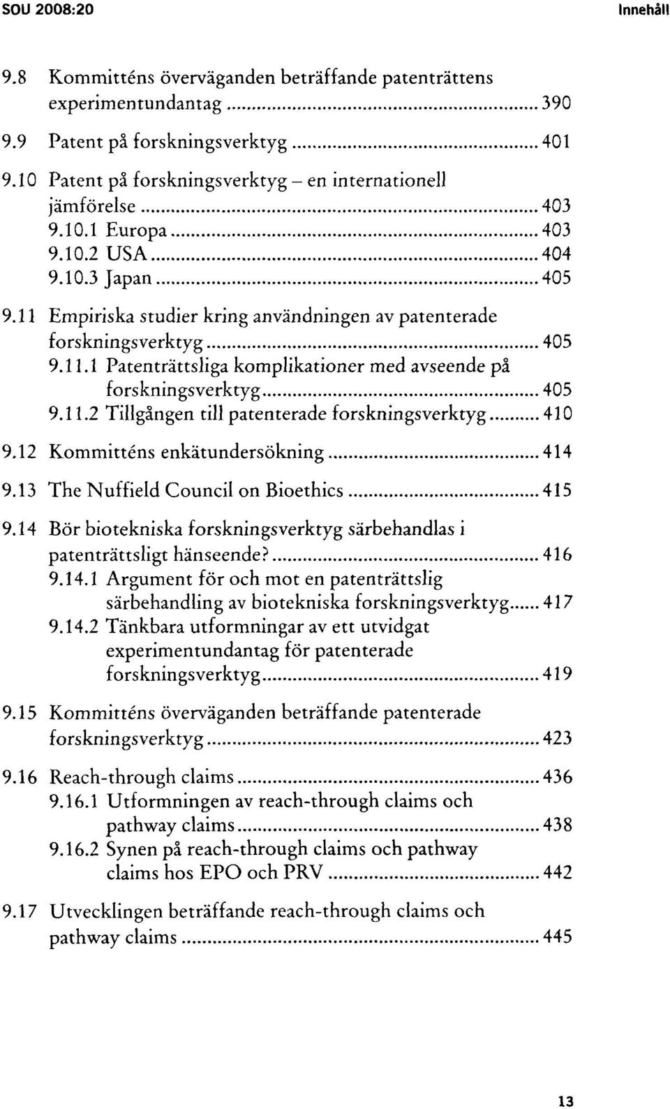 11.2 Tillgângen till patenterade forskningsverktyg 410 9.12 Kommitténs enkàtundersôkning 414 9.13 The Nuffield Council on Bioethics 415 9.