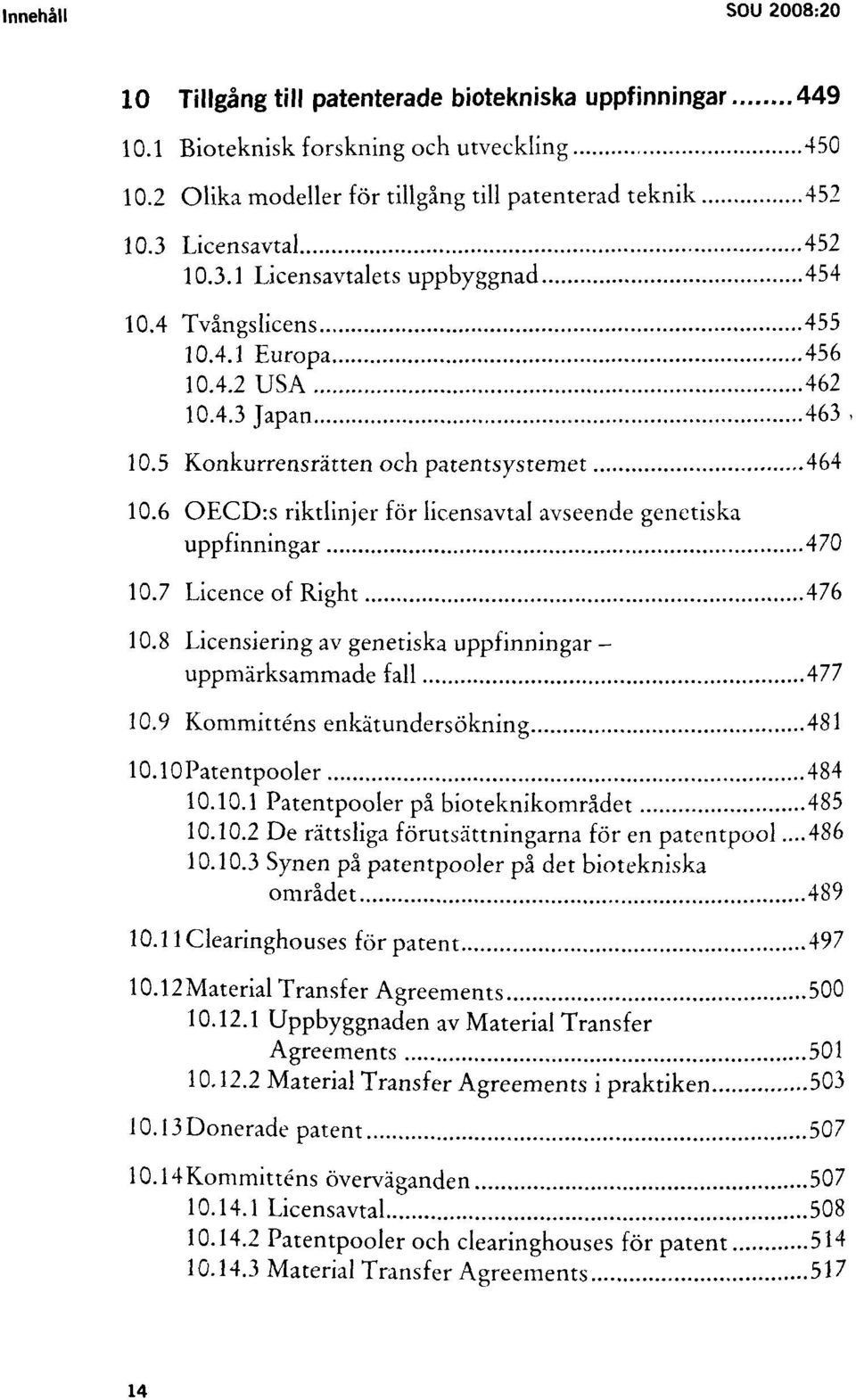 6 OECD:s riktlinjer for licensavtal avseende genetiska uppfinningar 470 10.7 Licence of Right 476 10.8 Licensiering av genetiska uppfinningar - uppmàrksammade fall 477 10.