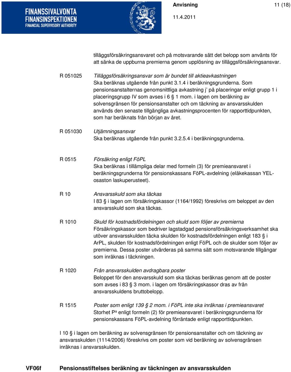 Som pensionsanstalternas genomsnittliga avkastning j på placeringar enligt grupp 1 i placeringsgrupp IV som avses i 6 1 mom.