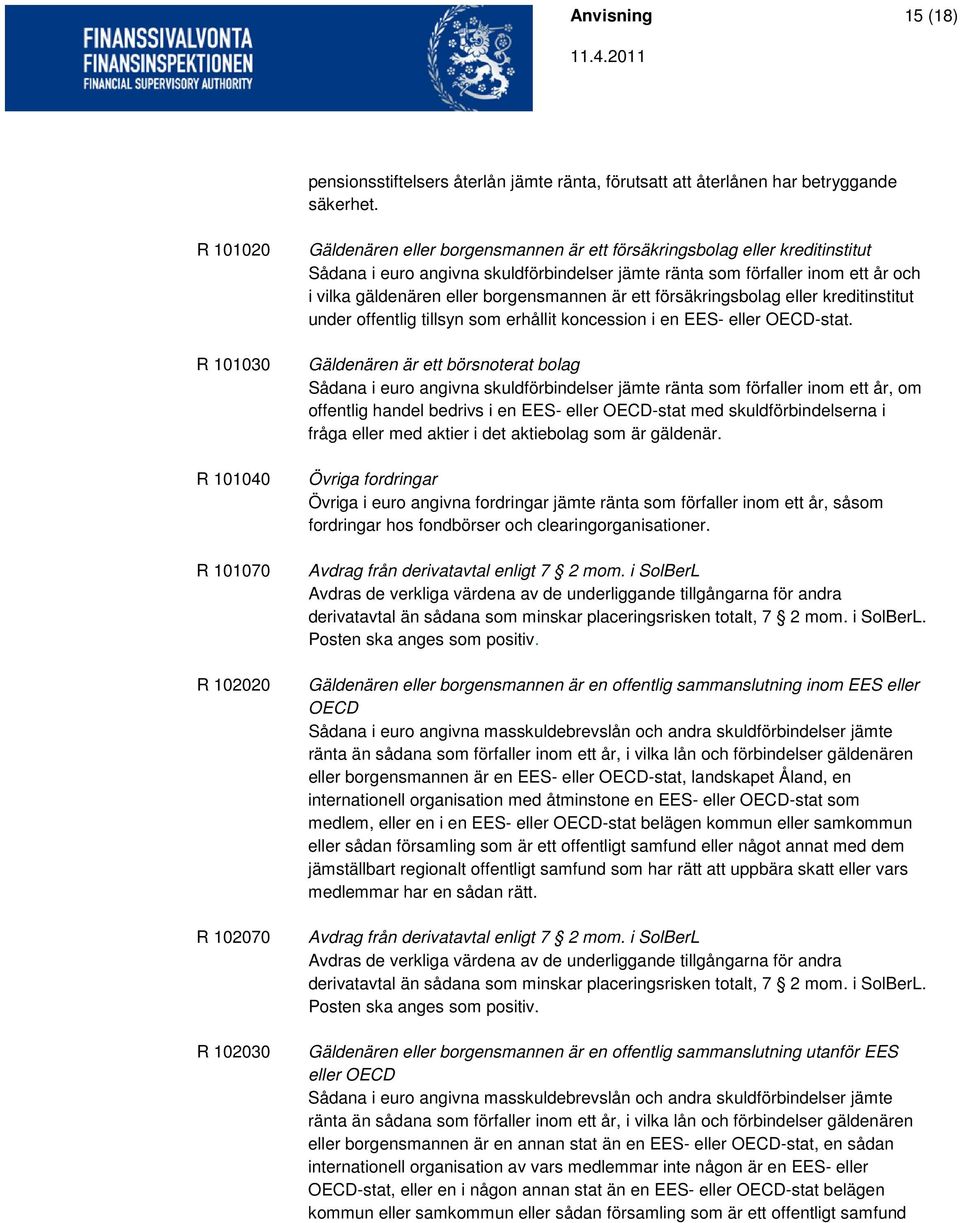 förfaller inom ett år och i vilka gäldenären eller borgensmannen är ett försäkringsbolag eller kreditinstitut under offentlig tillsyn som erhållit koncession i en EES- eller OECD-stat.