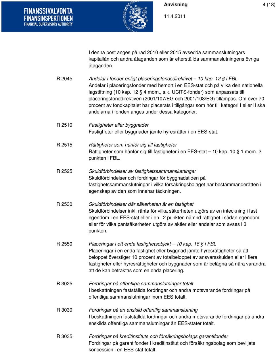 12 i FBL Andelar i placeringsfonder med hemort i en EES-stat och på vilka den nationella lagstiftning (10 kap. 12 4 mom., s.k. UCITS-fonder) som anpassats till placeringsfonddirektiven (2001/107/EG och 2001/108/EG) tillämpas.