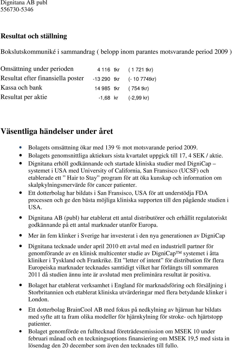 Bolagets genomsnittliga aktiekurs sista kvartalet uppgick till 17, 4 SEK / aktie.