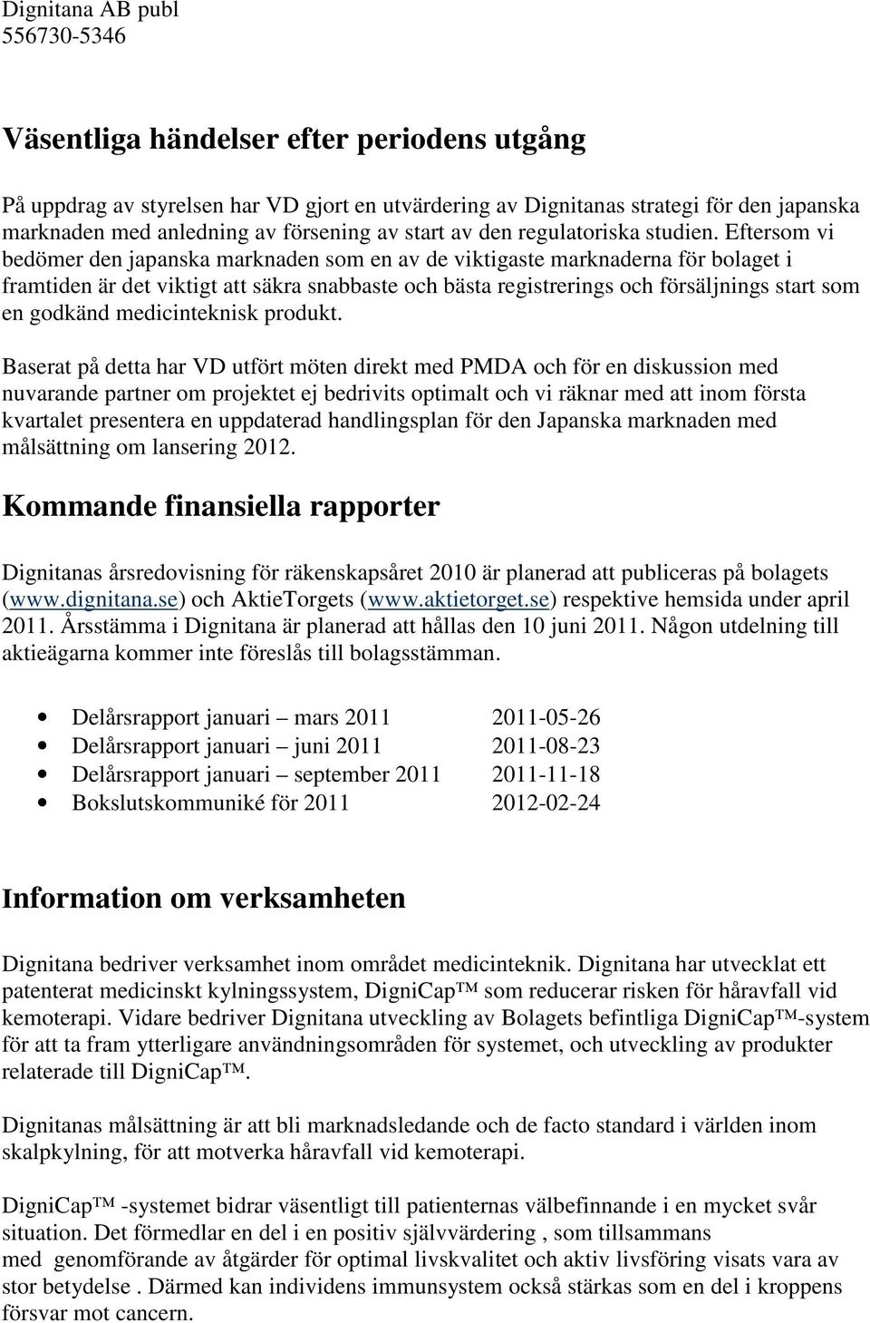 Eftersom vi bedömer den japanska marknaden som en av de viktigaste marknaderna för bolaget i framtiden är det viktigt att säkra snabbaste och bästa registrerings och försäljnings start som en godkänd