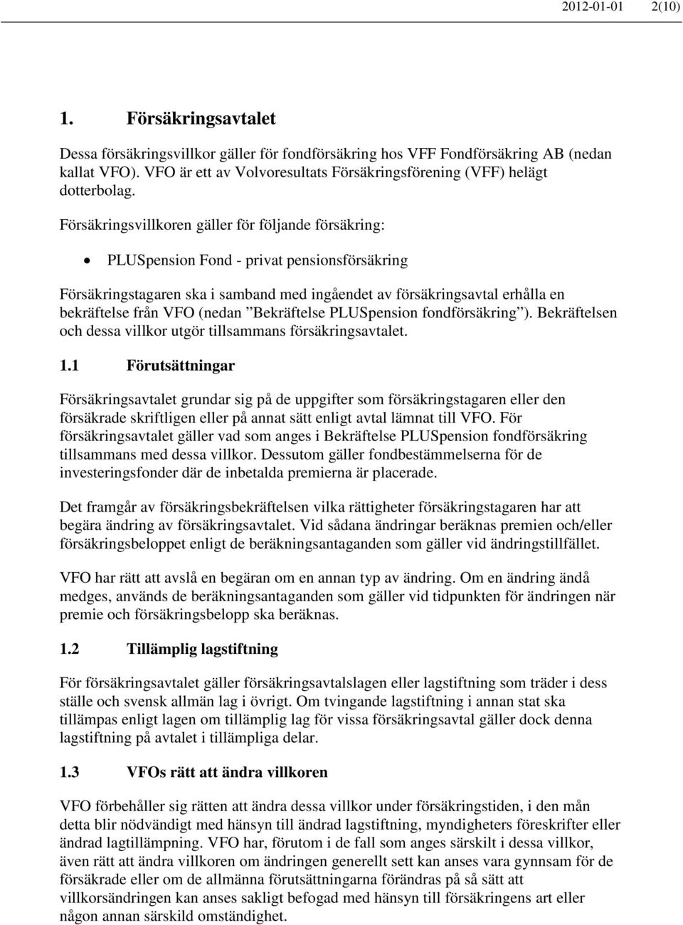 Försäkringsvillkoren gäller för följande försäkring: PLUSpension Fond - privat pensionsförsäkring Försäkringstagaren ska i samband med ingåendet av försäkringsavtal erhålla en bekräftelse från VFO