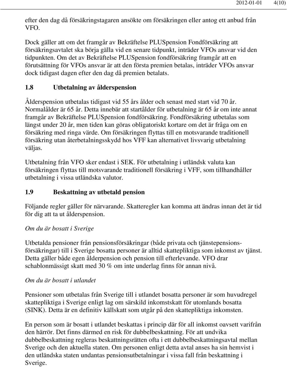 Om det av Bekräftelse PLUSpension fondförsäkring framgår att en förutsättning för VFOs ansvar är att den första premien betalas, inträder VFOs ansvar dock tidigast dagen efter den dag då premien