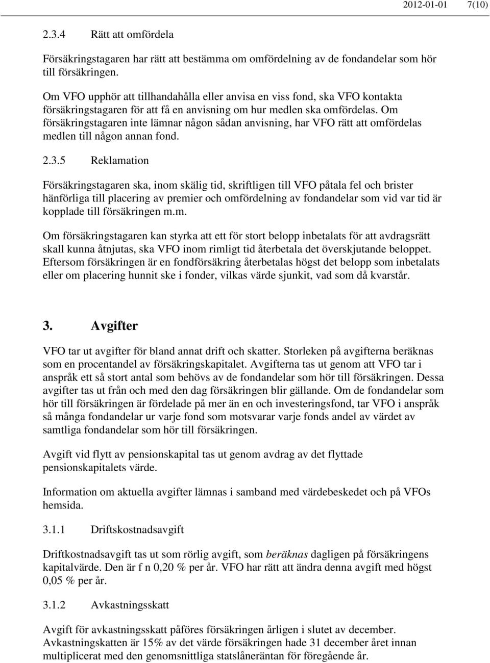 Om försäkringstagaren inte lämnar någon sådan anvisning, har VFO rätt att omfördelas medlen till någon annan fond. 2.3.