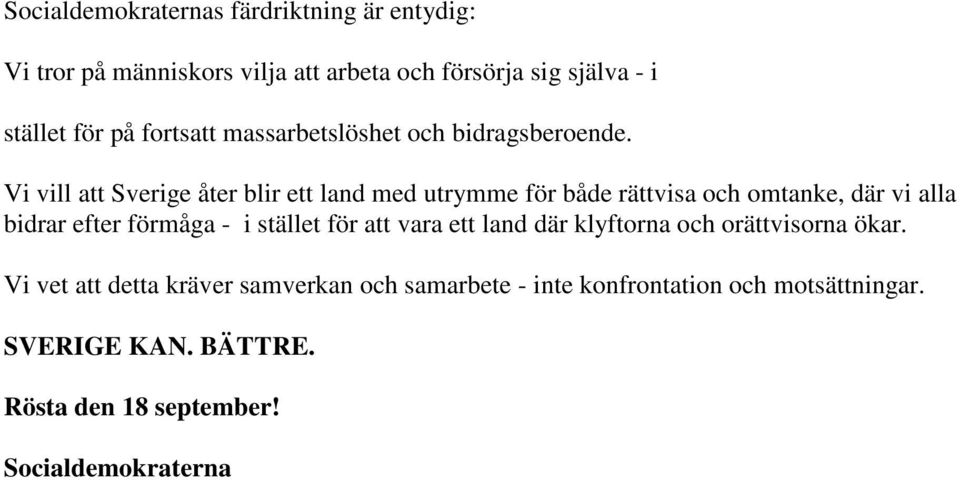 Vi vill att Sverige åter blir ett land med utrymme för både rättvisa och omtanke, där vi alla bidrar efter förmåga - i stället