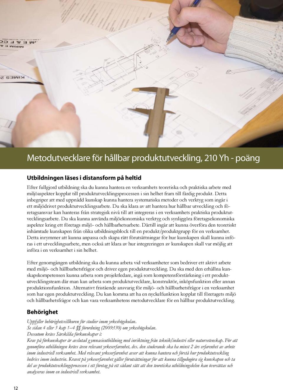 Detta inbegriper att med uppnådd kunskap kunna hantera systematiska metoder och verktyg som ingår i ett miljödrivet produktutvecklingsarbete.