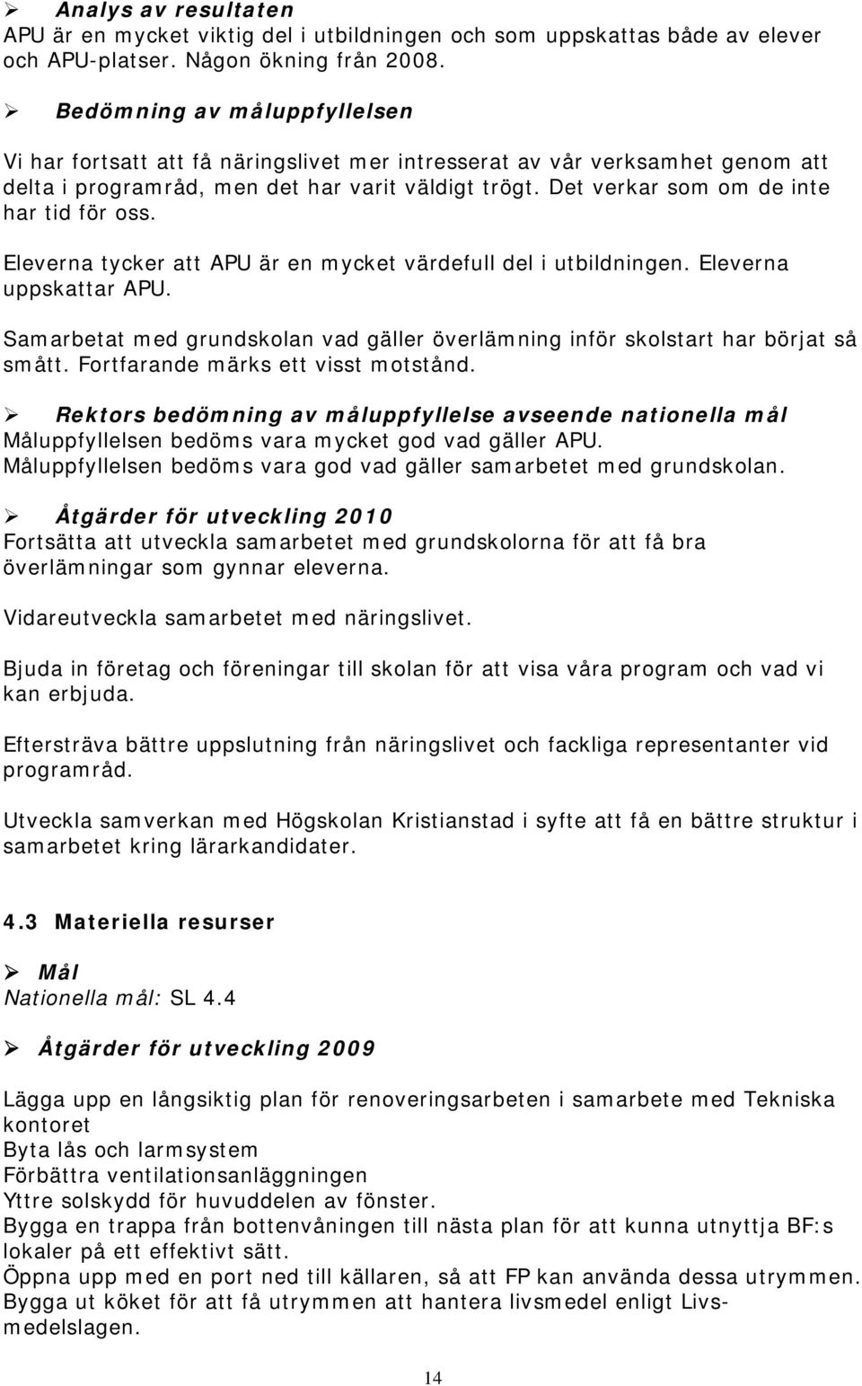 Det verkar som om de inte har tid för oss. Eleverna tycker att APU är en mycket värdefull del i utbildningen. Eleverna uppskattar APU.