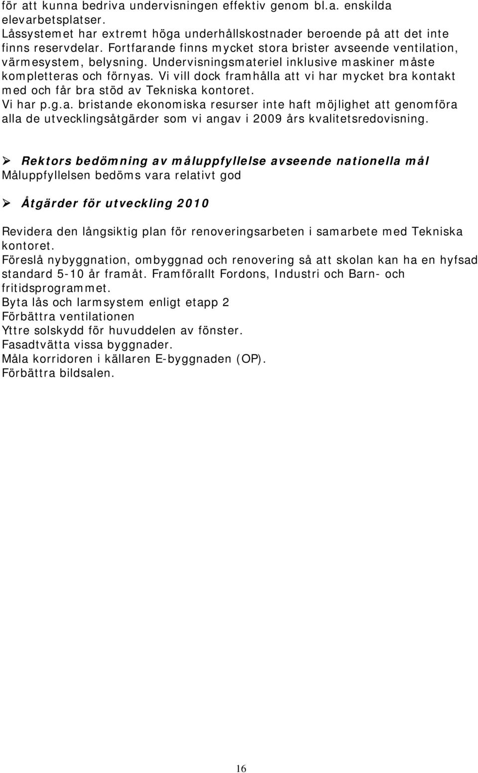 Vi vill dock framhålla att vi har mycket bra kontakt med och får bra stöd av Tekniska kontoret. Vi har p.g.a. bristande ekonomiska resurser inte haft möjlighet att genomföra alla de utvecklingsåtgärder som vi angav i års kvalitetsredovisning.