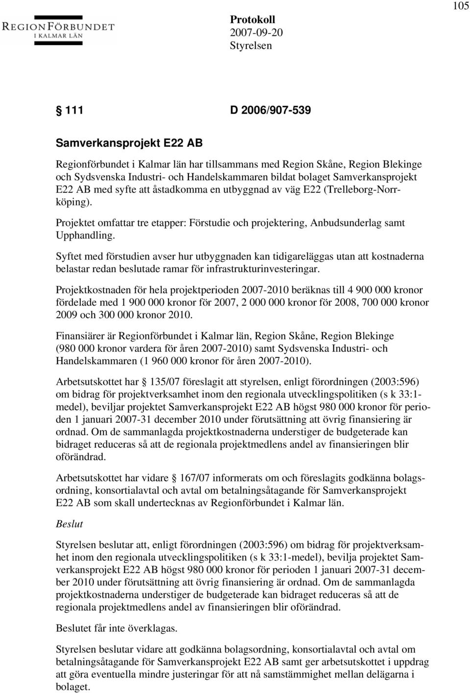 Syftet med förstudien avser hur utbyggnaden kan tidigareläggas utan att kostnaderna belastar redan beslutade ramar för infrastrukturinvesteringar.