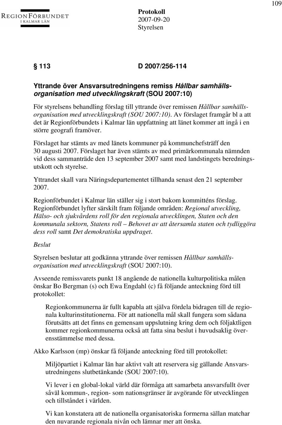 Förslaget har stämts av med länets kommuner på kommunchefsträff den 30 augusti 2007.